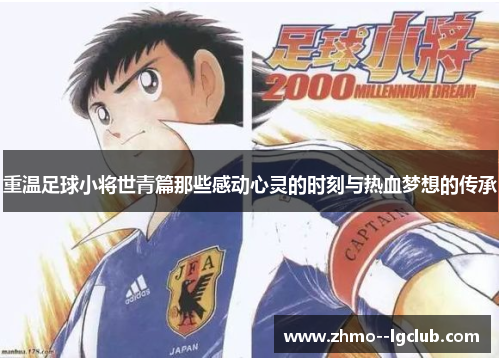 重温足球小将世青篇那些感动心灵的时刻与热血梦想的传承