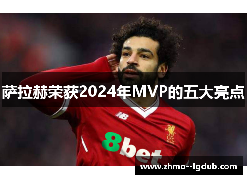 萨拉赫荣获2024年MVP的五大亮点