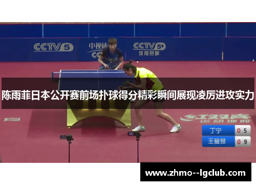 陈雨菲日本公开赛前场扑球得分精彩瞬间展现凌厉进攻实力