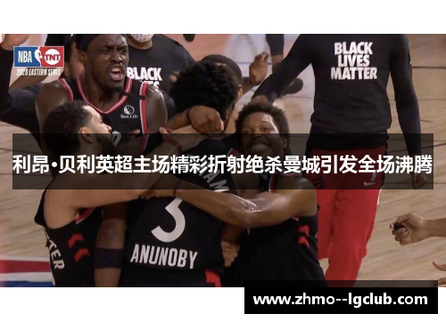 利昂·贝利英超主场精彩折射绝杀曼城引发全场沸腾 利昂·贝利英超主场精彩折射绝杀曼城引发全场沸腾
